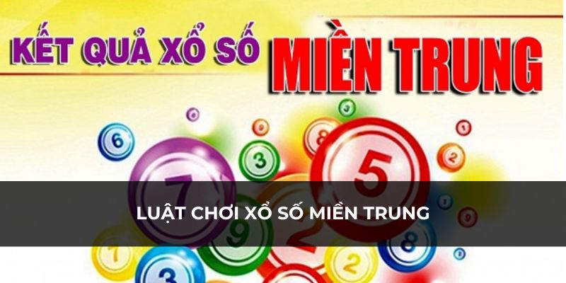 Luật chơi chi tiết, đầy đủ của xổ số miền Trung